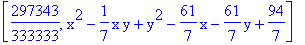 [297343/333333, x^2-1/7*x*y+y^2-61/7*x-61/7*y+94/7]